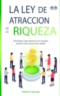 La Ley De Atraccion De La Riqueza : Manifiesta abundancia con energia positiva diez veces mas rapido - Book
