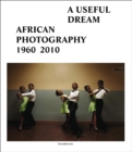 A Useful Dream : African Photography 1960-2010 - Book