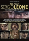 All About Sergio Leone : The Definitive Anthology. Movies, Anecdotes, Curiosities, Stories, Scripts and Interviews of the Legendary Film Director. - Book