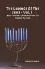 The Legends of the Jews - Vol. 1 : Bible Times and Characters from the Creation to Jacob - Book
