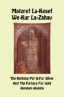Matzref La-Kesef We-Kur La-Zahav - The Refining Pot Is for Silver and the Furnace for Gold - Book
