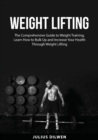 Weight Lifting : The Comprehensive Guide to Weight Training, Learn How to Bulk Up and Increase Your Health Through Weight Lifting - Book