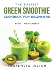 The Easiest Green Smoothie Cookbook for Beginners : Boost Your Energy - Book
