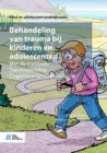 Behandeling Van Trauma Bij Kinderen En Adolescenten : Met de Methode Traumagerichte Cognitieve Gedragstherapie - Book