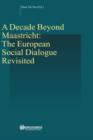 A Decade Beyond Maastricht: The European Social Dialogue Revisited : The European Social Dialogue Revisited - Book