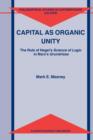 Capital as Organic Unity : The Role of Hegel's Science of Logic in Marx's Grundrisse - Book
