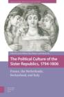 The Political Culture of the Sister Republics, 1794-1806 : France, the Netherlands, Switzerland, and Italy - eBook