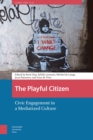 The Playful Citizen : Civic Engagement in a Mediatized Culture - eBook