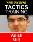 Tactics Training - Anish Giri : How to improve your Chess with Anish Giri and become a Chess Tactics Master - eBook
