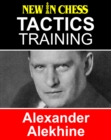 Tactics Training Alexander Alekhine : How to improve your Chess with Alexander Alekhine and become a Chess Tactics Master - eBook