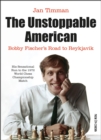 Unstoppable American : Bobby Fischer's Road to Reykjavik - eBook