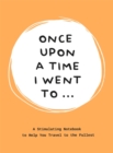 Once Upon a Time I Went To . . . : A Stimulating Notebook to Help you Travel to the Fullest - Book