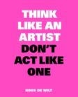 Think Like an Artist, Don’t Act Like One - Book