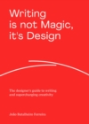 Writing is not Magic, it's Design : The designer’s guide to writing and supercharging creativity - Book