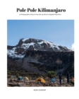 Pole Pole Kilimanjaro : A photographic diary of my trek up Africa's highest mountain. - Book