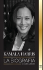 Kamala Harris : La biografia de la Vicepresidenta de los Estados Unidos y su viaje a la verdad americana - Book