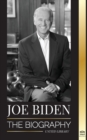Joe Biden : The biography - The 46th President's Life of Hope, Hardship, Wisdom, and Purpose - Book