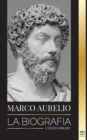 Marcus Aurelio : La biografia y vida de un emperador romano estoico y sus Meditaciones - Book