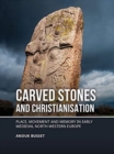 Carved stones and Christianisation : Place, movement and memory in early medieval north-western Europe - Book