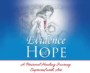 Evidence of Hope : A Personal Healing Journey Captured with Art - Book
