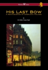 His Last Bow : A Reminiscence of Sherlock Holmes (Wisehouse Classics Edition - With Original Illustrations) - Book