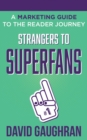 Strangers to Superfans : A Marketing Guide to The Reader Journey - Book