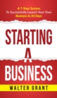 Starting A Business : Starting A Business: A 7-Step System to Successfully Launch Your Own Business & Become a Great Entrepreneur - Book