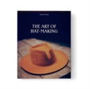 The Art of Hat-Making : Italian craftsmanship from the Cervo Valley - Book