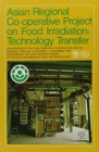 Asian Regional Cooperative Project on Food Irradiation Phase II : Technology Transfer - Book