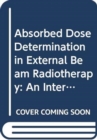 Absorbed Dose Determination in External Beam Radiotherapy : An International Code of Practice for Dosimetry Based on Standards of Absorbed Dose to Water - Book
