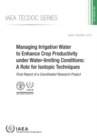 Managing Irrigation Water to Enhance Crop Productivity under Water-Limiting Conditions: A Role for Isotopic Techniques : Final Report of a Coordinated Research Project - Book