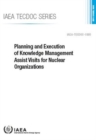Planning and Execution of Knowledge Management Assist Visits for Nuclear Organizations - Book