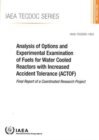 Analysis of Options and Experimental Examination of Fuels for Water Cooled Reactors with Increased Accident Tolerance (ACTOF) : Final Report of a Coordinated Research Project - Book