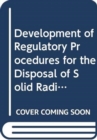 Development of Regulatory Procedures for the Disposal of Solid Radioactive Waste in Deep, Continental Formations : Partly Replaced by SS No. 99 - Book