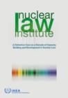 Nuclear Law Institute : A Collective View on a Decade of Capacity Building and Development in Nuclear Law - Book