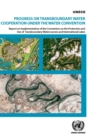 Progress on transboundary water cooperation under the water convention : report on implementation of the Convention on the Protection and Use of Transboundary Watercourses and International Lakes - Book