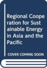 Regional cooperation for sustainable energy in Asia and the Pacific - Book