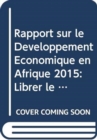 Rapport sur le Developpement Economique en Afrique 2015 : Librer le Potentiel du Commerce des Services en Afrique pour la Croissance et le Developpement - Book