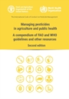 Managing pesticides in agriculture and public health : a compendium of FAO and WHO guidelines and other resources - Book