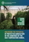 Unlocking the potential of protected agriculture in the countries of the Gulf Cooperation Council : saving water and improving nutrition - Book