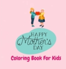Happy Mother's Day Activity Book For Kids : Wonderful Mother's Day Activity Book For Kids / Perfect MOTHER'S DAY Activity Book For Girls & Boys, Kids, Teens And Adults/ Positive Quotes Activity Book P - Book