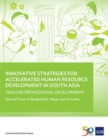 Innovative Strategies for Accelerated Human Resource Development in South Asia: Teacher Professional Development : Special Focus on Bangladesh, Nepal, and Sri Lanka - Book