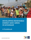 Developing Renewable Energy Mini-Grids in Myanmar : A Guidebook - Book