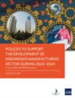 Policies to Support the Development of Indonesia's Manufacturing Sector During 2020-2024 : A Joint ADB-Bappenas Report - Book