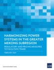 Harmonizing Power Systems in the Greater Mekong Subregion : Regulatory and Pricing Measures to Facilitate Trade - eBook