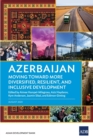 Azerbaijan : Moving Toward More Diversified, Resilient, and Inclusive Development - Book