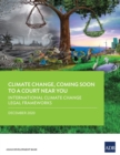 Climate Change, Coming Soon to a Court Near You : International Climate Change Legal Frameworks - Book