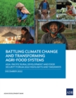 Battling Climate Change and Transforming Agri-Food Systems : Asia-Pacific Rural Development and Food Security Forum 2022 Highlights and Takeaways - Book