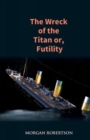 The Wreck of the Titan : The Novel That Foretold the Sinking of the Titanic - Book