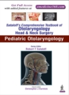 Sataloff's Comprehensive Textbook of Otolaryngology: Head & Neck Surgery : Pediatric Otolaryngology - Book